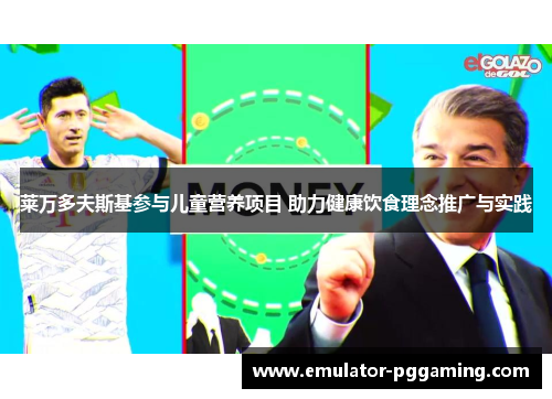 莱万多夫斯基参与儿童营养项目 助力健康饮食理念推广与实践