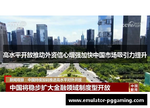 高水平开放推动外资信心增强加快中国市场吸引力提升