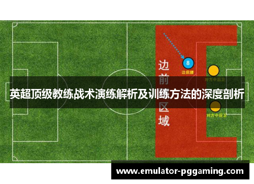 英超顶级教练战术演练解析及训练方法的深度剖析