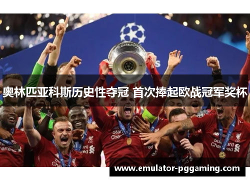 奥林匹亚科斯历史性夺冠 首次捧起欧战冠军奖杯