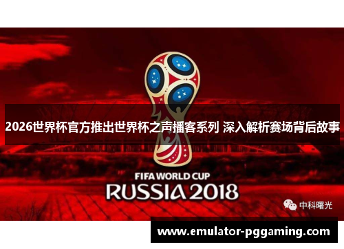 2026世界杯官方推出世界杯之声播客系列 深入解析赛场背后故事 2026世界杯官方推出世界杯之声播客系列 深入解析赛场背后故事