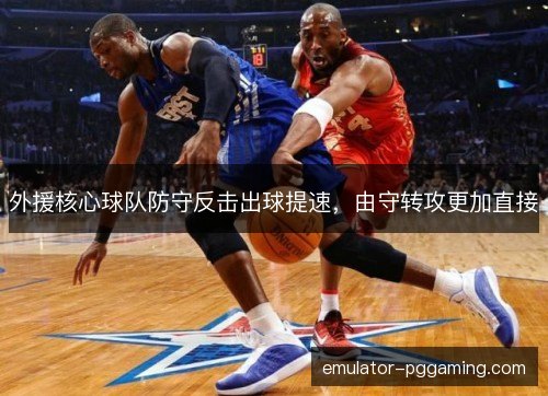 外援核心球队防守反击出球提速，由守转攻更加直接